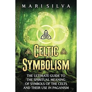 Silva Celtic Symbolism: The Ultimate Guide to the Spiritual Meaning of Symbols of the Celts and Their Use in Paganism (Celtic Spirituality) Silva Celtic Symbolism: The Ultimate Guide to the Spiritual Meaning of Symbols of the Celts and Their Use in Paganism (Celtic Spirituality)