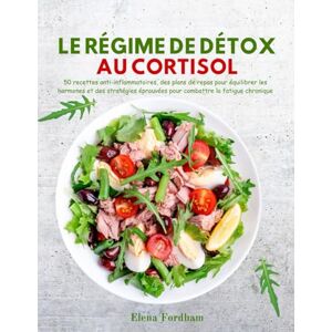 Fordham, Elena LE RÉGIME DE DÉTOX AU CORTISOL: 50 recettes anti-inflammatoires, des plans de repas pour équilibrer les hormones et des stratégies éprouvées pour combattre la fatigue chronique Fordham, Elena LE RÉGIME DE DÉTOX AU CORTISOL: 50 recettes anti-inflammatoires, des plans de repas pour équilibrer les hormones et des stratégies éprouvées pour combattre la fatigue chronique
