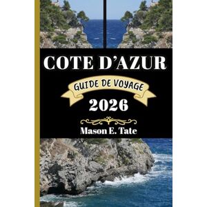 Tate, Mason E. CÔTE D’AZUR GUIDE DE VOYAGE 2026: Votre compagnon de voyage pour explorer et profiter des attraits de cette destination incontournable. (Série de voyages épiques – Guides de voyage) Tate, Mason E. CÔTE D’AZUR GUIDE DE VOYAGE 2026: Votre compagnon de voyage pour explorer et profiter des attraits de cette destination incontournable. (Série de voyages épiques – Guides de voyage)