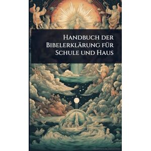 Anonymous Handbuch der Bibelerklärung fÃ1/4r Schule und Haus Anonymous Handbuch der Bibelerklärung fÃ1/4r Schule und Haus