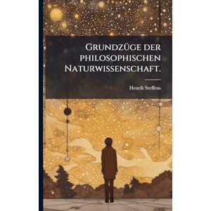 Steffens, Henrik GrundzÃ1/4ge der philosophischen Naturwissenschaft. Steffens, Henrik GrundzÃ1/4ge der philosophischen Naturwissenschaft.