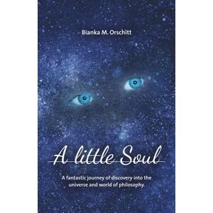 Orschitt, Bianka The little Soul: A fantastic journey of discovery into the universe and world of philosophy Orschitt, Bianka The little Soul: A fantastic journey of discovery into the universe and world of philosophy