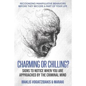 Vogiatzidakis, Iraklis Charming or Chilling? Signs to Notice When You Are Approached by the Criminal Mind: Recognizing Manipulative Behaviors Before They Become a Part of Your Life Vogiatzidakis, Iraklis Charming or Chilling? Signs to Notice When You Are Approached by the Criminal Mind: Recognizing Manipulative Behaviors Before They Become a Part of Your Life