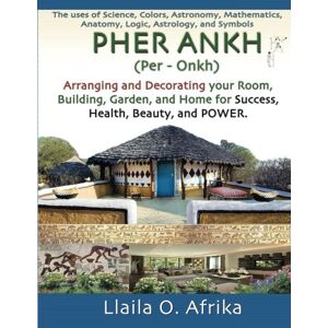 Afrika, Llaila Pher Ankh: Arranging and Decorating your Room, Building, Garden, and Home for Success, Health, Beauty, and Power Afrika, Llaila Pher Ankh: Arranging and Decorating your Room, Building, Garden, and Home for Success, Health, Beauty, and Power