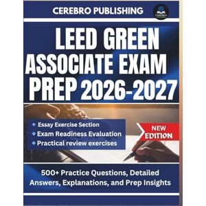 Publishing, Cerebro LEED GREEN ASSOCIATE EXAM PREP 2026-2027: 500+ Practice Questions, Detailed Answers, Explanations, and Prep Insights Publishing, Cerebro LEED GREEN ASSOCIATE EXAM PREP 2026-2027: 500+ Practice Questions, Detailed Answers, Explanations, and Prep Insights