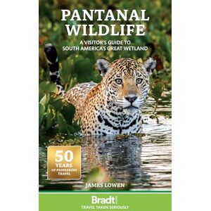 James Lowen Bradt Pantanal Wildlife (Travel Guide): A Visitor's Guide to South America's Great Wetland James Lowen Bradt Pantanal Wildlife (Travel Guide): A Visitor's Guide to South America's Great Wetland