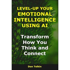 Telkin, Don Level-Up Your Emotional Intelligence Using AI: Transform How You Think and Connect (AI for Self-Help) Telkin, Don Level-Up Your Emotional Intelligence Using AI: Transform How You Think and Connect (AI for Self-Help)