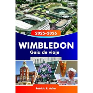 Adler, Patricia R. WIMBLEDON Guía de viaje 2025-2026: Explora la historia icónica del tenis, pueblos con encanto, parques pintorescos, cultura local y atracciones imprescindibles en el suroeste de Londres. Adler, Patricia R. WIMBLEDON Guía de viaje 2025-2026: Explora la historia icónica del tenis, pueblos con encanto, parques pintorescos, cultura local y atracciones imprescindibles en el suroeste de Londres.