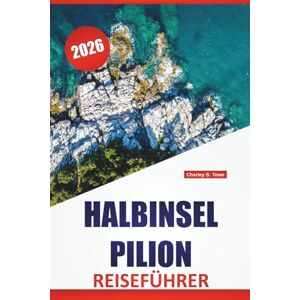 Towe, Charley S. HALBINSEL PILION REISEFÜHRER 2026: Top-Aktivitäten, Strände, Bergdörfer, Wanderwege, lokale Küche und Reisetipps, um den geheimen Rückzugsort auf dem griechischen Festland zu entdecken Towe, Charley S. HALBINSEL PILION REISEFÜHRER 2026: Top-Aktivitäten, Strände, Bergdörfer, Wanderwege, lokale Küche und Reisetipps, um den geheimen Rückzugsort auf dem griechischen Festland zu entdecken