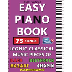 Kendzior, Darek Easy Piano Book Iconic Classical Music Pieces of Bach, Beethoven, Mozart, Chopin 75 Songs: Simplified Sheet Music For Beginners Big Notes For ... Pianists or Keyboard Players Fingering Kendzior, Darek Easy Piano Book Iconic Classical Music Pieces of Bach, Beethoven, Mozart, Chopin 75 Songs: Simplified Sheet Music For Beginners Big Notes For ... Pianists or Keyboard Players Fingering