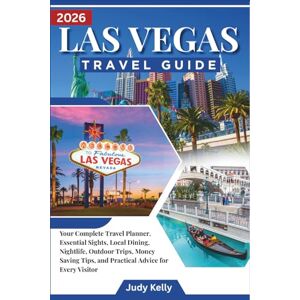 Kelly, Judy Las Vegas Travel Guide 2026: Your Complete Travel Planner, Essential Sights, Local Dining, Nightlife, Outdoor Trips, Money Saving Tips, and Practical Advice for Every Visitor Kelly, Judy Las Vegas Travel Guide 2026: Your Complete Travel Planner, Essential Sights, Local Dining, Nightlife, Outdoor Trips, Money Saving Tips, and Practical Advice for Every Visitor
