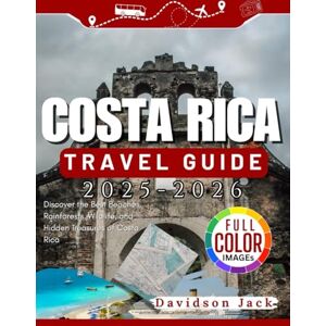Jack, Davidson COSTA RICA TRAVEL GUIDE 2025 2026 (FULL COLORED): Discover the Best Beaches, Rainforests, Wildlife, and Hidden Treasures of Costa Rica Jack, Davidson COSTA RICA TRAVEL GUIDE 2025 2026 (FULL COLORED): Discover the Best Beaches, Rainforests, Wildlife, and Hidden Treasures of Costa Rica