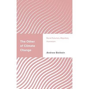 Baldwin, Andrew The Other of Climate Change: Racial Futurism, Migration, Humanism (Challenging Migration Studies) Baldwin, Andrew The Other of Climate Change: Racial Futurism, Migration, Humanism (Challenging Migration Studies)