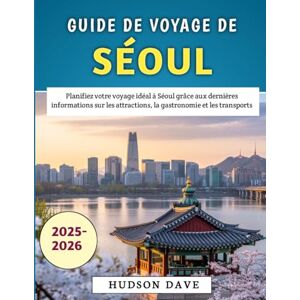 Dave, Hudson Guide De Voyage Séoul 2025-2026: Planifiez votre voyage idéal à Séoul grâce aux dernières informations sur les attractions, la gastronomie et les transports Dave, Hudson Guide De Voyage Séoul 2025-2026: Planifiez votre voyage idéal à Séoul grâce aux dernières informations sur les attractions, la gastronomie et les transports