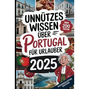 Gaboa, Emanuel Unnützes Wissen über Portugal für Urlauber: Über 200 schräge Fakten, die du (nicht) brauchst, aber deinen Portugal-Urlaub unvergesslich machen! Das perfekte Geschenk für Portugal-Fans und Reiselustige Gaboa, Emanuel Unnützes Wissen über Portugal für Urlauber: Über 200 schräge Fakten, die du (nicht) brauchst, aber deinen Portugal-Urlaub unvergesslich machen! Das perfekte Geschenk für Portugal-Fans und Reiselustige