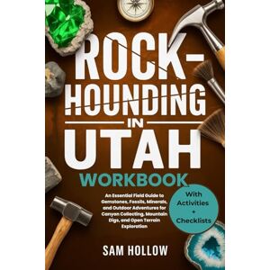 Hollow, Sam Rockhounding in Utah Workbook (FULL-COLOR): An Essential Field Guide to Gemstones, Fossils, Minerals, and Outdoor Adventures for Canyon Collecting, Mountain Digs, and Open Terrain Exploration Hollow, Sam Rockhounding in Utah Workbook (FULL-COLOR): An Essential Field Guide to Gemstones, Fossils, Minerals, and Outdoor Adventures for Canyon Collecting, Mountain Digs, and Open Terrain Exploration