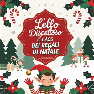 Collins, Matilda L’elfo dispettoso e il caos dei regali di Natale: Gli scherzi di Elfo Natale Collins, Matilda L’elfo dispettoso e il caos dei regali di Natale: Gli scherzi di Elfo Natale