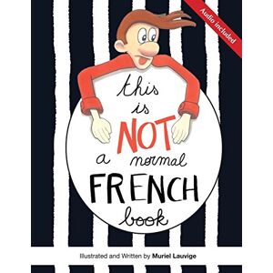 Lauvige, Muriel This is not a normal French book: This is a comic book for adult learners, at beginning and intermediate levels who want to learn French using visuals ... to remember easily and speak the language. Lauvige, Muriel This is not a normal French book: This is a comic book for adult learners, at beginning and intermediate levels who want to learn French using visuals ... to remember easily and speak the language.