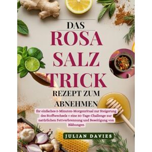 Davies, Julian Das Rosa Salz Trick Rezept zum Abnehmen: Ihr einfaches 5-Minuten-Morgenritual zur Steigerung des Stoffwechsels + eine 30-Tage-Challenge zur natürlichen Fettverbrennung und Beseitigung von Blähungen Davies, Julian Das Rosa Salz Trick Rezept zum Abnehmen: Ihr einfaches 5-Minuten-Morgenritual zur Steigerung des Stoffwechsels + eine 30-Tage-Challenge zur natürlichen Fettverbrennung und Beseitigung von Blähungen