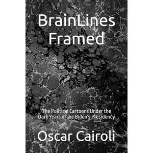 Cairoli, Oscar BrainLines Framed: The Political Cartoons Under the Dark Years of Joe Biden's Presidency Cairoli, Oscar BrainLines Framed: The Political Cartoons Under the Dark Years of Joe Biden's Presidency