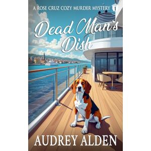 Alden, Audrey Dead Man's Dish: A Rose Cruz Cozy Murder Mystery (Rose Cruz Cruise Ship Mysteries Book 1) Alden, Audrey Dead Man's Dish: A Rose Cruz Cozy Murder Mystery (Rose Cruz Cruise Ship Mysteries Book 1)