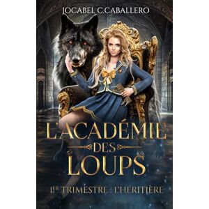 C.CABALLERO, Jocabel L'Académie des Loups 1er Trimestre : L'Héritière C.CABALLERO, Jocabel L'Académie des Loups 1er Trimestre : L'Héritière