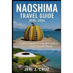 cruz, jeri j Naoshima Travel Guide 2025-2026: Explore Japan’s Living Art Gallery and Coastal Charm cruz, jeri j Naoshima Travel Guide 2025-2026: Explore Japan’s Living Art Gallery and Coastal Charm