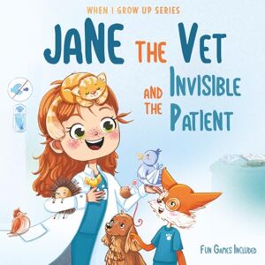 Aleksanyan, Anahit Jane The Vet and the Invisible Patient. Personalized Story About Veterinarian ("When I Grow Up" Series for Jane) Aleksanyan, Anahit Jane The Vet and the Invisible Patient. Personalized Story About Veterinarian ("When I Grow Up" Series for Jane)