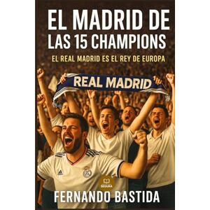 Bastida, Fernando El Madrid de las 15 Champions: El Real Madrid es el Rey de Europa (Fans madridistas) Bastida, Fernando El Madrid de las 15 Champions: El Real Madrid es el Rey de Europa (Fans madridistas)