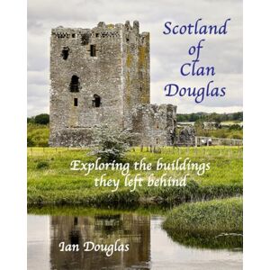 Douglas, Mr Ian Scotland of Clan Douglas: Exploring the buildings they left behind (Scottish History) Douglas, Mr Ian Scotland of Clan Douglas: Exploring the buildings they left behind (Scottish History)