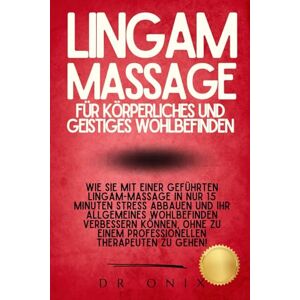 ONIX, DR LINGAM-MASSAGE FÜR KÖRPERLICHES UND GEISTIGES WOHLBEFINDEN: Wie Sie mit einer geführten Lingam-Massage in NUR 15 Minuten Stress abbauen und Ihr ... können, OHNE zu eine (LINGAM, PENISMASSAGE) ONIX, DR LINGAM-MASSAGE FÜR KÖRPERLICHES UND GEISTIGES WOHLBEFINDEN: Wie Sie mit einer geführten Lingam-Massage in NUR 15 Minuten Stress abbauen und Ihr ... können, OHNE zu eine (LINGAM, PENISMASSAGE)