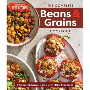 America's Test Kitchen The Complete Beans and Grains Cookbook: A Comprehensive Guide with 400+ Recipes: A Comprehensive Guide with 450+ Recipes America's Test Kitchen The Complete Beans and Grains Cookbook: A Comprehensive Guide with 400+ Recipes: A Comprehensive Guide with 450+ Recipes