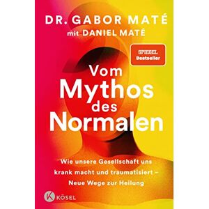 Maté, Gabor Vom Mythos des Normalen: Wie unsere Gesellschaft uns krank macht und traumatisiert – Neue Wege zur Heilung New York Times und Spiegel Bestseller Maté, Gabor Vom Mythos des Normalen: Wie unsere Gesellschaft uns krank macht und traumatisiert – Neue Wege zur Heilung New York Times und Spiegel Bestseller