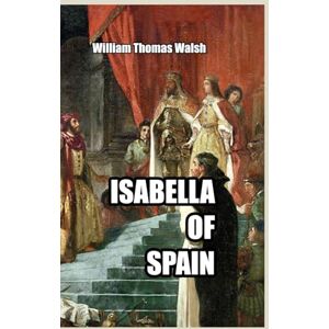 Walsh, William Thomas Isabella of Spain Walsh, William Thomas Isabella of Spain