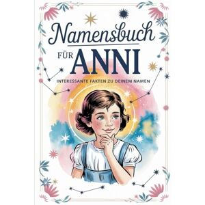 Lehm, Jana Namensbuch für Anni Interessante Fakten zu Deinem Namen: Ein liebevoll gestaltetes Buch voller Herkunft, Bedeutungen, Geschichten, Fun Facts und kreativer Ideen rund um den Vornamen Anni Lehm, Jana Namensbuch für Anni Interessante Fakten zu Deinem Namen: Ein liebevoll gestaltetes Buch voller Herkunft, Bedeutungen, Geschichten, Fun Facts und kreativer Ideen rund um den Vornamen Anni