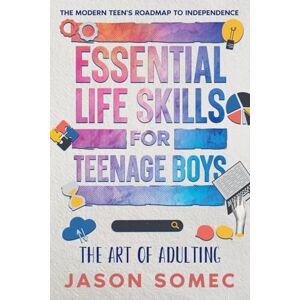 Somec, Jason Essential Life Skills for Teenage Boys: The Modern Teens Roadmap to Independence: 1 (The Art of Adulting) Somec, Jason Essential Life Skills for Teenage Boys: The Modern Teens Roadmap to Independence: 1 (The Art of Adulting)