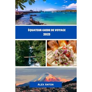 Anton, Alex Équateur Guide de voyage 2025: Découvrez la culture, la nature et les trésors cachés de l'Équateur Anton, Alex Équateur Guide de voyage 2025: Découvrez la culture, la nature et les trésors cachés de l'Équateur