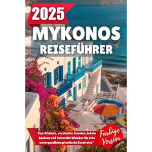 Wilder, Alden MYKONOS REISEFÜHRER 2025: Top-Strände, versteckte Juwelen, lokale Speisen und kulturelle Wunder für eine unvergessliche griechische Inselreise Wilder, Alden MYKONOS REISEFÜHRER 2025: Top-Strände, versteckte Juwelen, lokale Speisen und kulturelle Wunder für eine unvergessliche griechische Inselreise