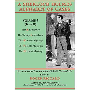 Riccard, Roger A Sherlock Holmes Alphabet of Cases, Volume 3 (K to O): Five new stories from the notes of John H. Watson M.D. Riccard, Roger A Sherlock Holmes Alphabet of Cases, Volume 3 (K to O): Five new stories from the notes of John H. Watson M.D.