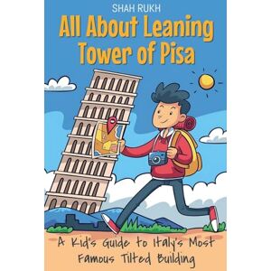 Rukh, Shah All About Leaning Tower of Pisa: A Kid's Guide to Italy's Most Famous Tilted Building: 23 (Educational Books for Kids) Rukh, Shah All About Leaning Tower of Pisa: A Kid's Guide to Italy's Most Famous Tilted Building: 23 (Educational Books for Kids)