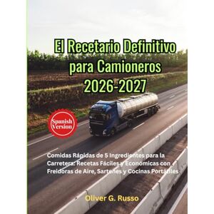 Russo, Oliver G. El Recetario Definitivo para Camioneros 2026-2027: Comidas Rápidas de 5 Ingredientes para la Carretera: Recetas Fáciles y Económicas con Freidoras de Aire, Sartenes y Cocinas Portátiles Russo, Oliver G. El Recetario Definitivo para Camioneros 2026-2027: Comidas Rápidas de 5 Ingredientes para la Carretera: Recetas Fáciles y Económicas con Freidoras de Aire, Sartenes y Cocinas Portátiles