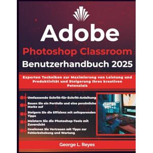Reyes, George L. Adobe Photoshop Classroom Benutzerhandbuch 2025: Experten Techniken zur Maximierung von Leistung und Produktivität und Steigerung Ihres kreativen Potenzials Reyes, George L. Adobe Photoshop Classroom Benutzerhandbuch 2025: Experten Techniken zur Maximierung von Leistung und Produktivität und Steigerung Ihres kreativen Potenzials