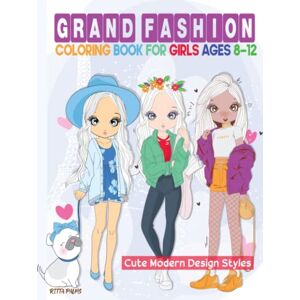 Palms, Ritta Grand Fashion Coloring Book For Girls Ages 8-12: Cute Modern Design Styles for Teens and Women Fashionistas Jumbo Size with over 300 Pages to Inspire Hours of Fun Palms, Ritta Grand Fashion Coloring Book For Girls Ages 8-12: Cute Modern Design Styles for Teens and Women Fashionistas Jumbo Size with over 300 Pages to Inspire Hours of Fun