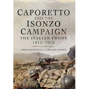 MacDonald, John Caporetto and the Isonzo Campaign: The Italian Front, 1915-1918 MacDonald, John Caporetto and the Isonzo Campaign: The Italian Front, 1915-1918