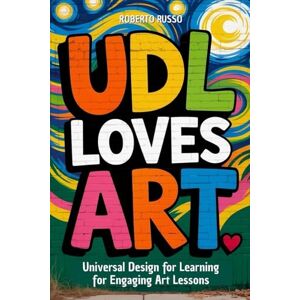 Russo, Roberto UDL Loves ART. Universal Design for Learning for Engaging Art Lessons: Special education strategies for Art teachers (TEACHER 2.0) Russo, Roberto UDL Loves ART. Universal Design for Learning for Engaging Art Lessons: Special education strategies for Art teachers (TEACHER 2.0)