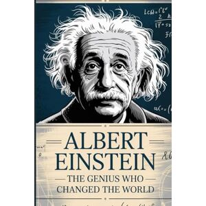 Iverson, Walter Albert Einstein: The Genius Who Changed the World: An Inspirational Biography of Curiosity, Creativity, and the Power of Imagination Iverson, Walter Albert Einstein: The Genius Who Changed the World: An Inspirational Biography of Curiosity, Creativity, and the Power of Imagination