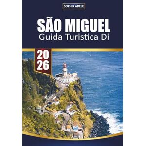 Adele, Sophia SÃO MIGUEL GUIDA TURISTICA DI 2026: Il tuo compagno essenziale per l'isola verde delle Azzorre Scopri laghi vulcanici, sorgenti termali, avvistamento di balene e cultura locale Adele, Sophia SÃO MIGUEL GUIDA TURISTICA DI 2026: Il tuo compagno essenziale per l'isola verde delle Azzorre Scopri laghi vulcanici, sorgenti termali, avvistamento di balene e cultura locale