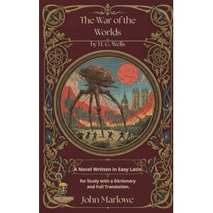 Marlowe, John The War of the Worlds by H. G. Wells: A Novel Written in Easy Latin for Study with a Dictionary and Full Translation. Marlowe, John The War of the Worlds by H. G. Wells: A Novel Written in Easy Latin for Study with a Dictionary and Full Translation.