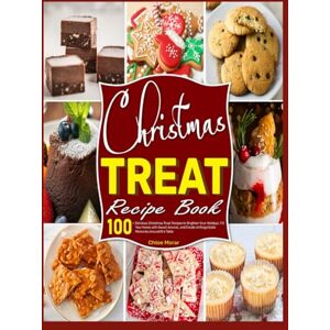Morar, Chloe Christmas Treat Recipe Book: 100+ Delicious Christmas Treat Recipes to Brighten Your Holidays, Fill Your Home with Sweet Aromas, and Create Unforgettable Memories Around the Table Morar, Chloe Christmas Treat Recipe Book: 100+ Delicious Christmas Treat Recipes to Brighten Your Holidays, Fill Your Home with Sweet Aromas, and Create Unforgettable Memories Around the Table