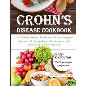 Collins, Katherine C Crohn's Disease Cookbook: 75 Healing Recipes, healthy treats for nourishing your body and relieving symtoms in the management of Inflammatory Bowel Disease Collins, Katherine C Crohn's Disease Cookbook: 75 Healing Recipes, healthy treats for nourishing your body and relieving symtoms in the management of Inflammatory Bowel Disease